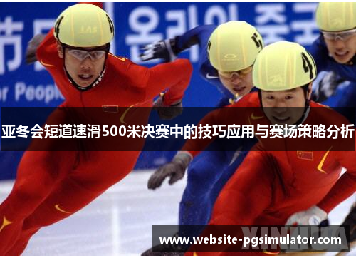 亚冬会短道速滑500米决赛中的技巧应用与赛场策略分析