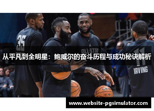 从平凡到全明星：鲍威尔的奋斗历程与成功秘诀解析