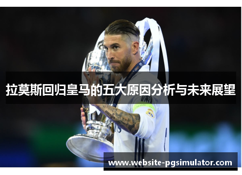 拉莫斯回归皇马的五大原因分析与未来展望
